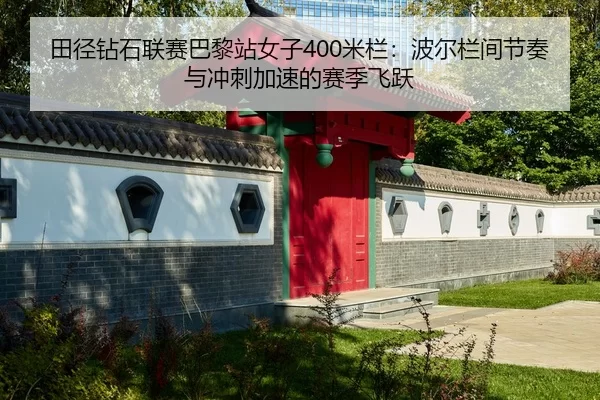 田径钻石联赛巴黎站女子400米栏：波尔栏间节奏与冲刺加速的赛季飞跃